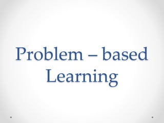 Problem – based
Learning
 