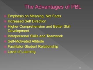  Emphasis on Meaning, Not Facts
 Increased Self Direction
 Higher Comprehension and Better Skill
Development
 Interpersonal Skills and Teamwork
 Self-Motivated Attitude
 Facilitator-Student Relationship
 Level of Learning
18
 
