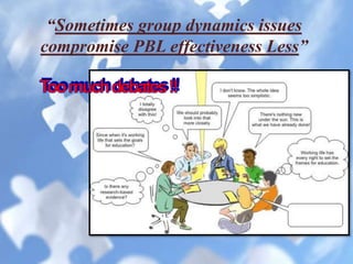 “Sometimes group dynamics issues
compromise PBL effectiveness Less”
 