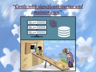 “Costly with significant startup and
maintenance”
 