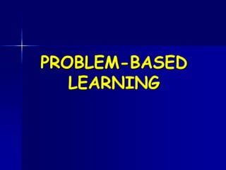 PROBLEM-BASED
LEARNING
 