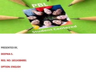 PRESENTED BY,
DEEPIKA S.
REG. NO: 16514384001
OPTION: ENGLISH