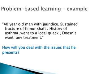 “40 year old man with jaundice. Sustained
fracture of femur shaft . History of
asthma ,went to a local quack , Doesn’t
want any treatment.”
How will you deal with the issues that he
presents?
 