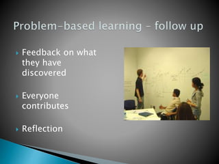  Feedback on what
they have
discovered
 Everyone
contributes
 Reflection
 