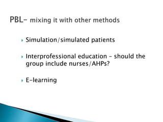  Simulation/simulated patients
 Interprofessional education – should the
group include nurses/AHPs?
 E-learning
 