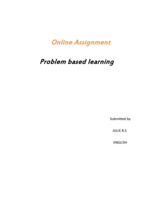 Online Assignment
Problem based learning
Submitted by
JULIE.R.S
ENGLISH
 