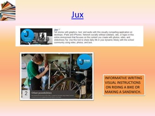 INFORMATIVE WRITING
VISUAL INSTRUCTIONS
ON RIDING A BIKE OR
MAKING A SANDWICH.
Jux
 
