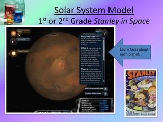 Solar System Model
1st or 2nd Grade Stanley in Space
Learn facts about
each planet.
 
