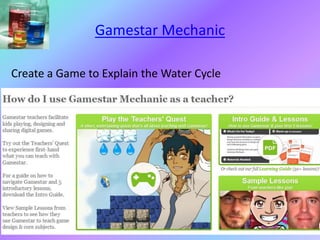 Gamestar Mechanic
Create a Game to Explain the Water Cycle
 