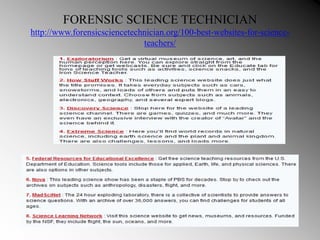 FORENSIC SCIENCE TECHNICIAN
http://www.forensicsciencetechnician.org/100-best-websites-for-science-
teachers/
 