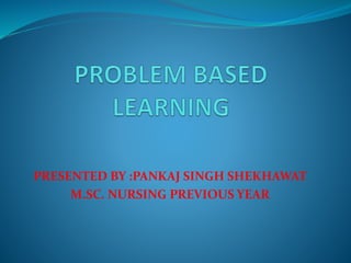 PRESENTED BY :PANKAJ SINGH SHEKHAWAT
M.SC. NURSING PREVIOUS YEAR
 