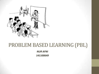 PROBLEM BASED LEARNING (PBL)
NUR AFNI
141100649
 