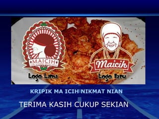 KRIPIK MA ICIH NIKMAT NIAN
TERIMA KASIH CUKUP SEKIAN
 