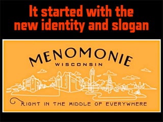 It started with the
new identity and slogan
 