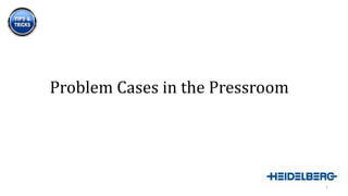 Problem Cases in the Pressroom
1
 