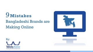 Mistakes
Bangladeshi Brands are
Making Online
9
By:
 