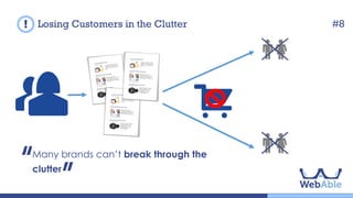 Many brands can’t break through the clutter.
Losing Customers in the Clutter #8
 