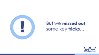 But we missed out
some key tricks…!
 