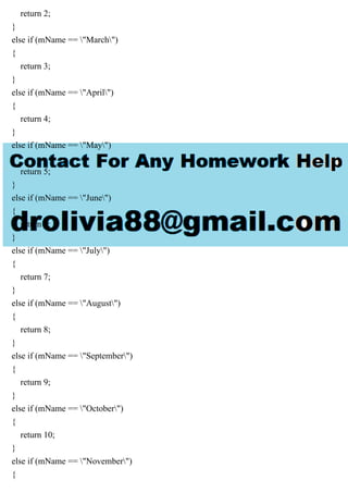 return 2;
}
else if (mName == "March")
{
return 3;
}
else if (mName == "April")
{
return 4;
}
else if (mName == "May")
{
return 5;
}
else if (mName == "June")
{
return 6;
}
else if (mName == "July")
{
return 7;
}
else if (mName == "August")
{
return 8;
}
else if (mName == "September")
{
return 9;
}
else if (mName == "October")
{
return 10;
}
else if (mName == "November")
{
 