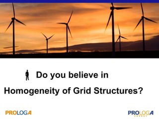 Do you believe in 
Homogeneity of Grid Structures?  