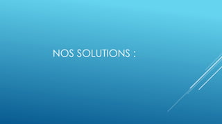 NOS SOLUTIONS : 
 