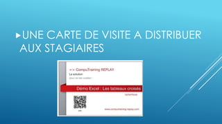 UNE CARTE DE VISITE A DISTRIBUER 
AUX STAGIAIRES 
 