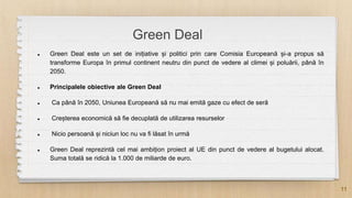 Green Deal
 Green Deal este un set de inițiative și politici prin care Comisia Europeană și-a propus să
transforme Europa...