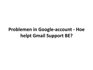 Problemen in Google-account - Hoe
helpt Gmail Support BE?
 