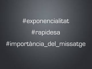 #exponencialitat
#rapidesa
#importància_del_missatge
 