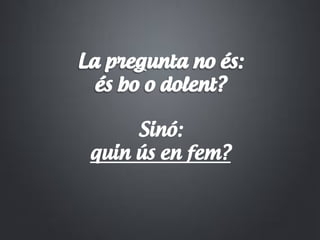 Sinó:
quin ús en fem?
 