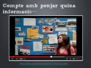 Compte amb penjar quina
informació…
https://www.youtube.com/watch?v=XjCUrU-9eIU
 