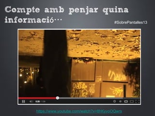 Compte amb penjar quina
informació… #SobrePantalles13
https://www.youtube.com/watch?v=8hKyvoOQwrs
 