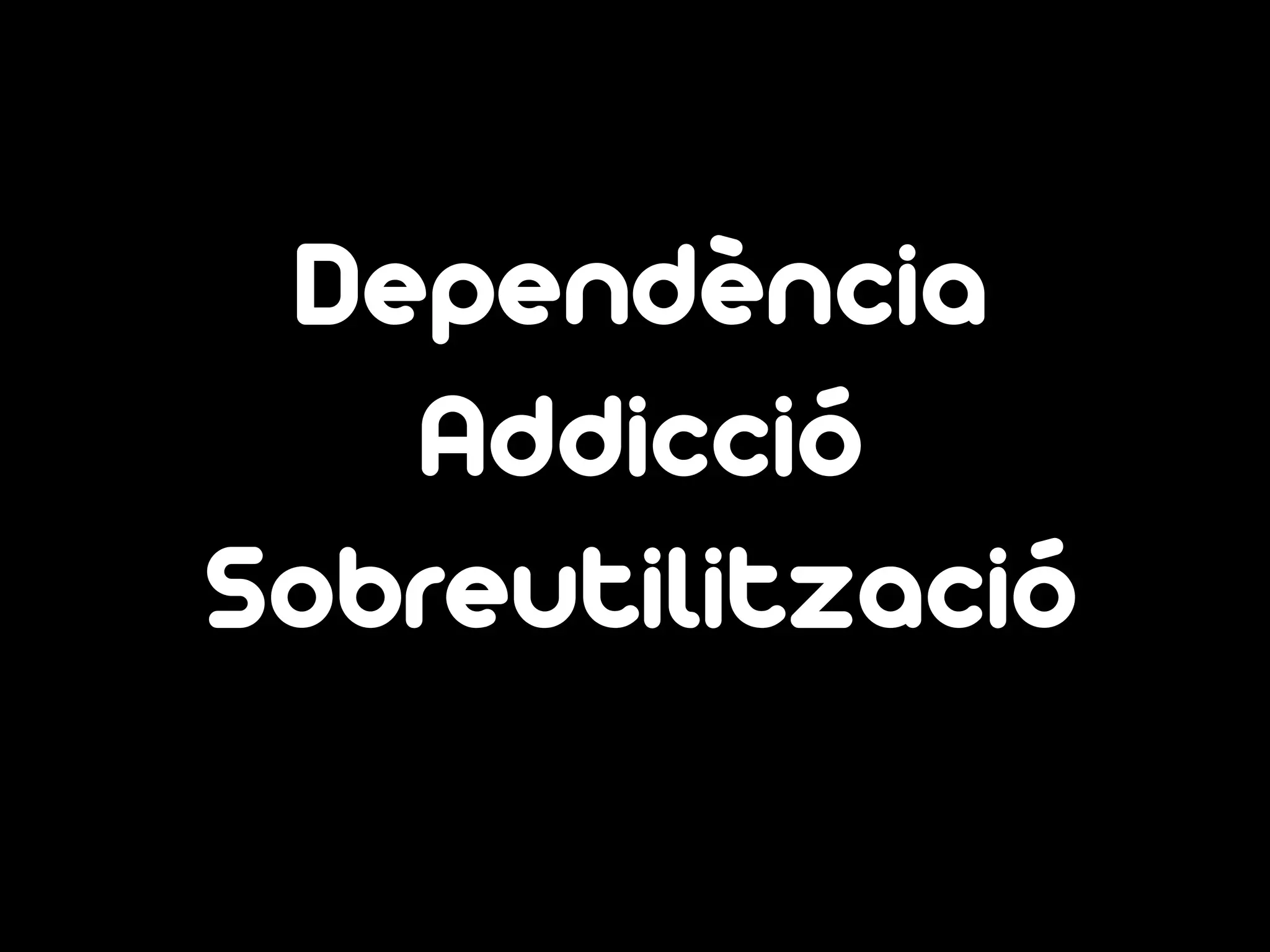Dependència
Addicció
Sobreutilització
 