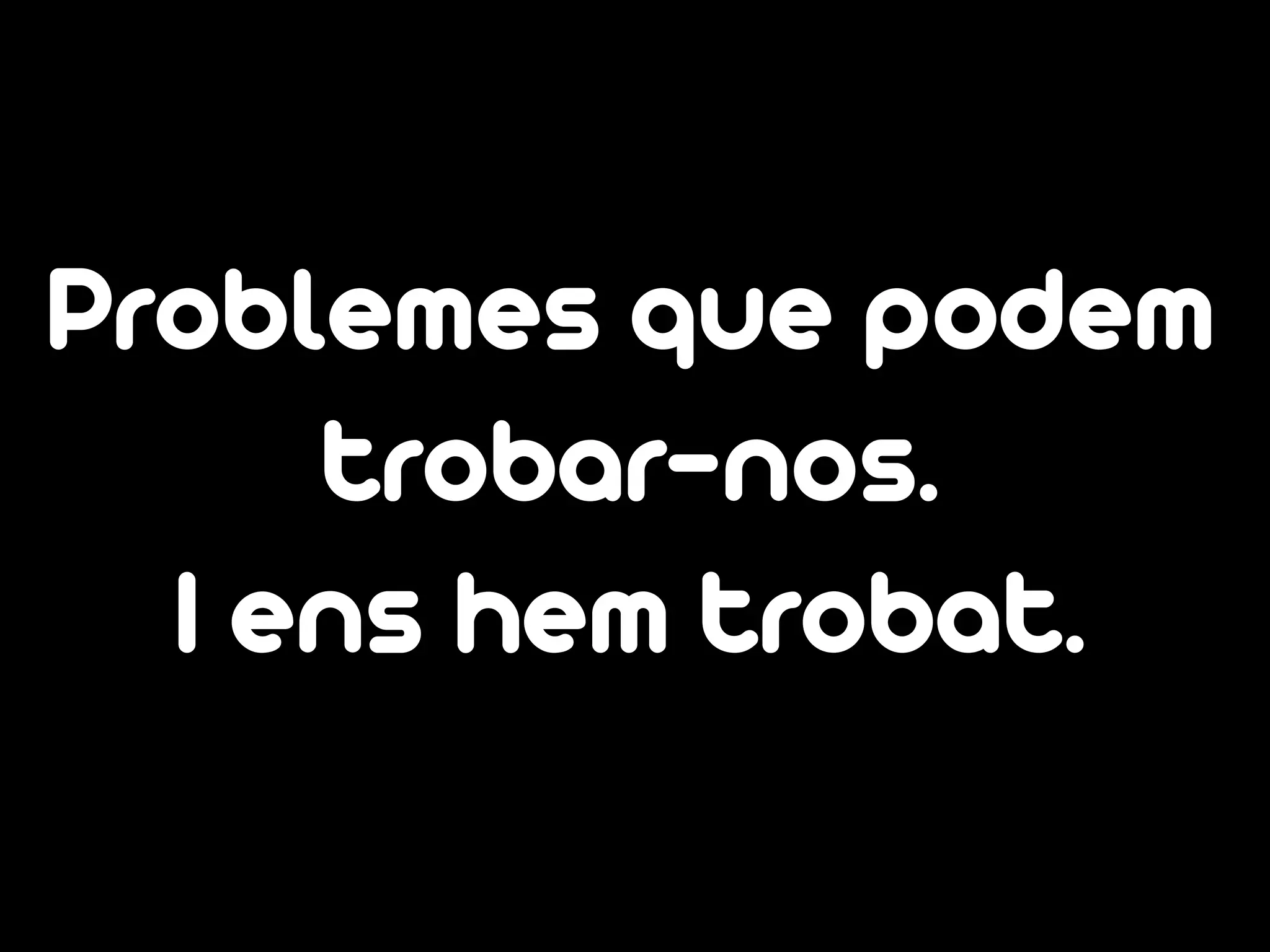 Problemes que podem
trobar-nos.
I ens hem trobat.
 