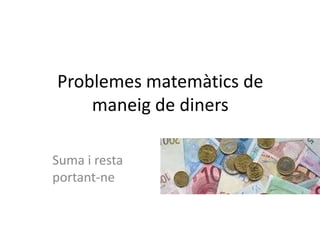 Problemes matemàtics de
    maneig de diners

Suma i resta
portant-ne
 