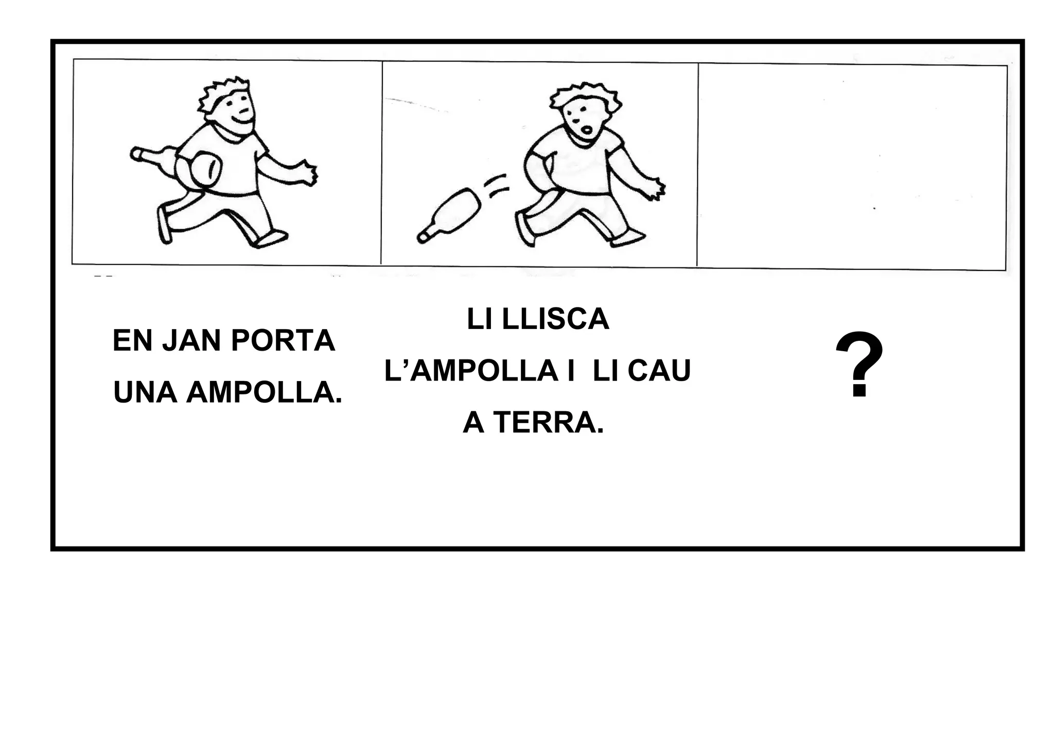 LI LLISCA
?
EN JAN PORTA
L’AMPOLLA I LI CAU
UNA AMPOLLA.
A TERRA.