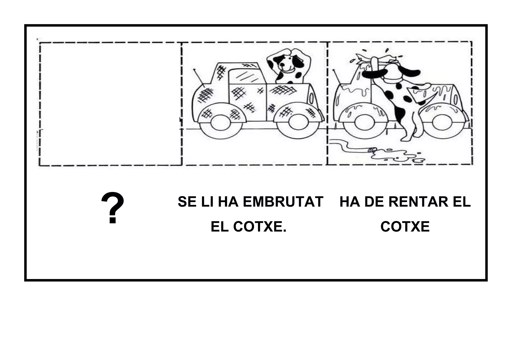 ? SE LI HA EMBRUTAT
EL COTXE.
HA DE RENTAR EL
COTXE
