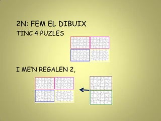 2N: FEM EL DIBUIX
TINC 4 PUZLES
I ME’N REGALEN 2,
 