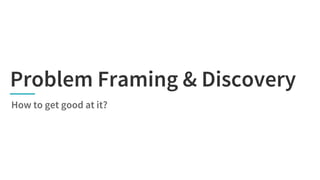 Problem Framing before Problem Solving