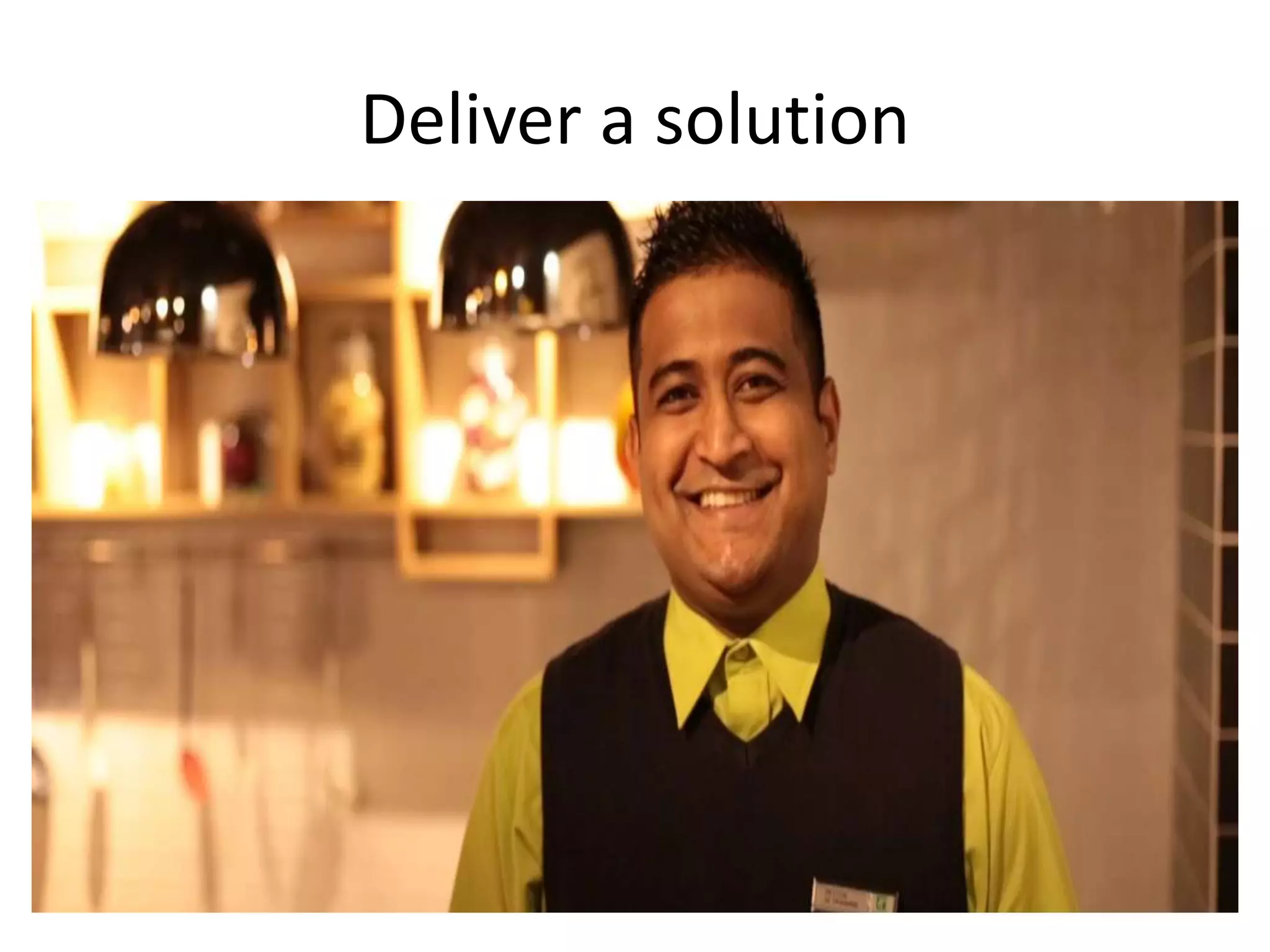 Deliver a solution
 