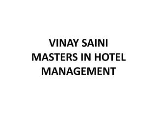 VINAY SAINI
MASTERS IN HOTEL
MANAGEMENT
 