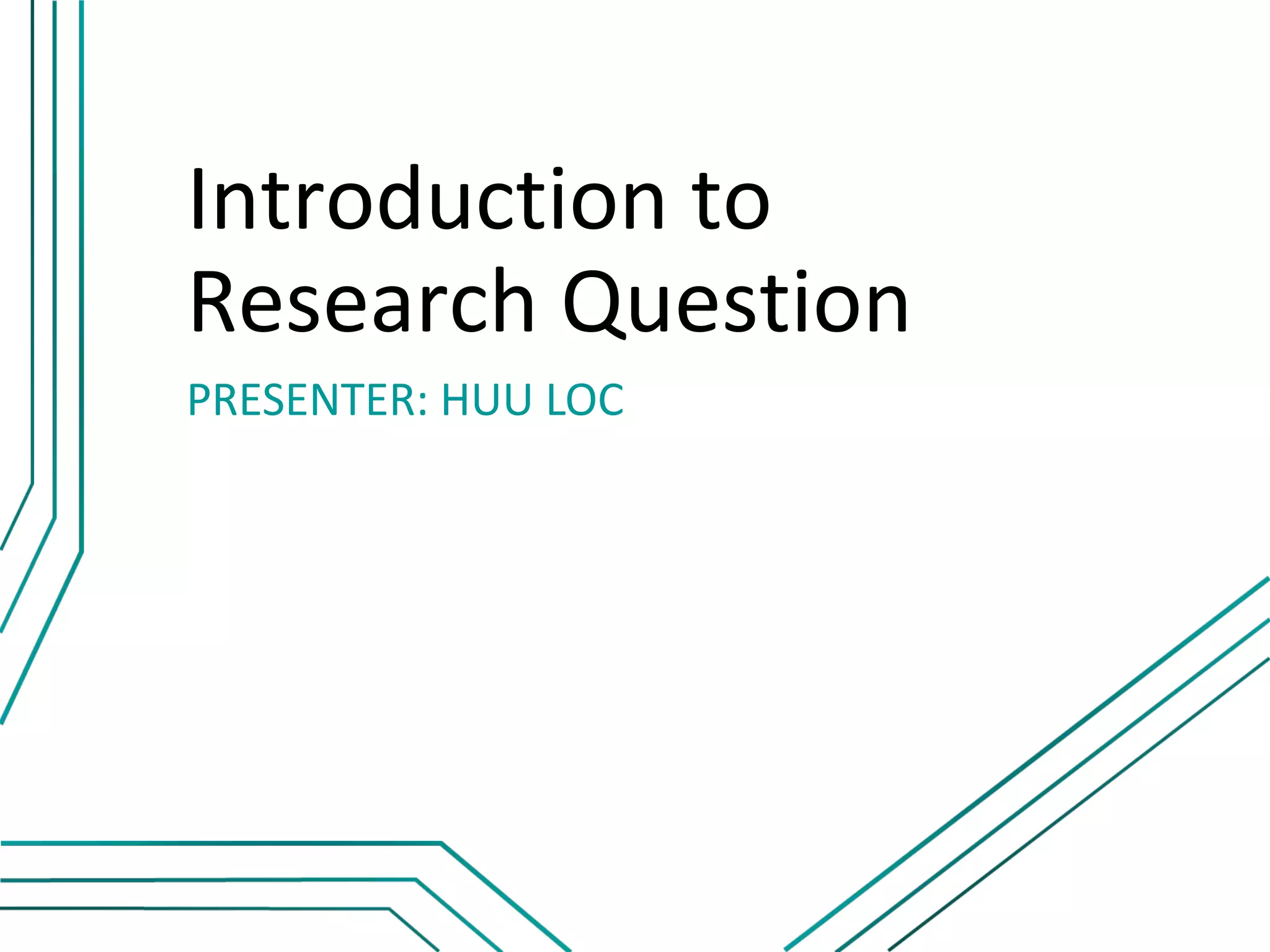 Introduction to
Research Question
PRESENTER: HUU LOC
 