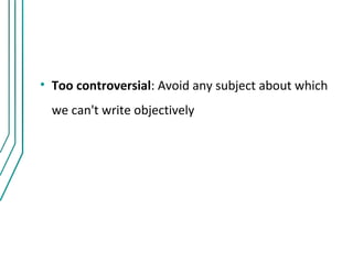 • Too controversial: Avoid any subject about which
  we can't write objectively
 