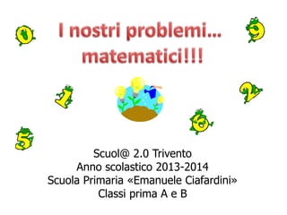 Scuol@ 2.0 Trivento
Anno scolastico 2013-2014
Scuola Primaria «Emanuele Ciafardini»
Classi prima A e B
 