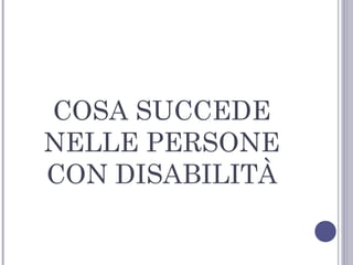 COSA SUCCEDE
NELLE PERSONE
CON DISABILITÀ

 