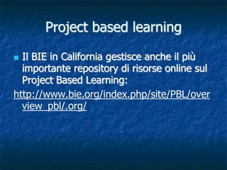 Project based learning

 Il BIE in California gestisce anche il più
  importante repository di risorse online sul
  Proje...