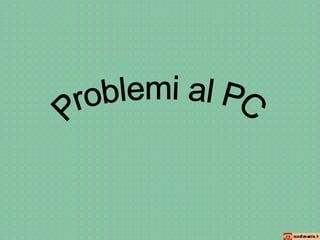 Problemi al PC 