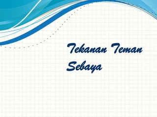 Tekanan Teman
Sebaya
 