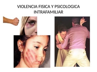 VIOLENCIA FISICA Y PSICOLOGICA
INTRAFAMILIAR