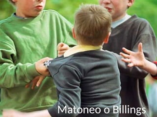 MATONEO
Bullying
Matoneo o Billings